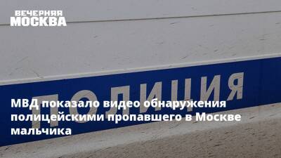 МВД показало видео обнаружения полицейскими пропавшего в Москве мальчика