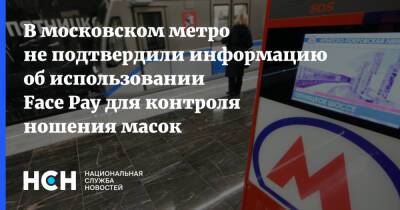 В московском метро не подтвердили информацию об использовании Face Pay для контроля ношения масок - nsn - Москва - Москва