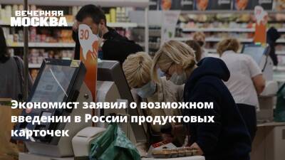 Экономист заявил о возможном введении в России продуктовых карточек