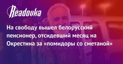 На свободу вышел белорусский пенсионер, отсидевший месяц на Окрестина за «помидоры со сметаной»