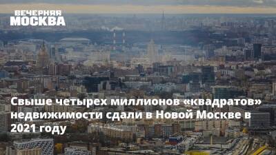 Свыше четырех миллионов «квадратов» недвижимости сдали в Новой Москве в 2021 году