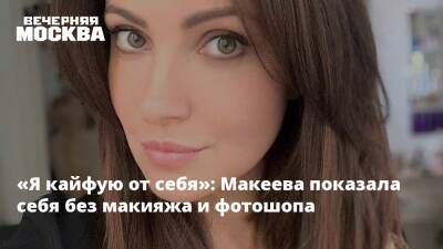 «Я кайфую от себя»: Макеева показала себя без макияжа и фотошопа