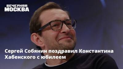 Сергей Собянин поздравил Константина Хабенского с юбилеем
