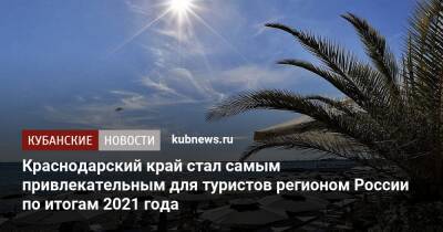 Краснодарский край стал самым привлекательным для туристов регионом России по итогам 2021 года