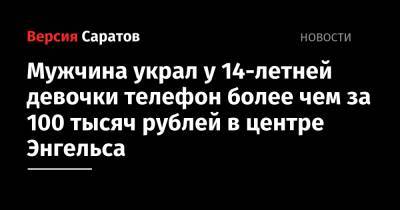 Мужчина украл у 14-летней девочки телефон более чем за 100 тысяч рублей в центре Энгельса