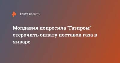 Андрей Спыну - Молдавия попросила "Газпром" отсрочить оплату поставок газа в январе - ren.tv - Россия - Молдавия