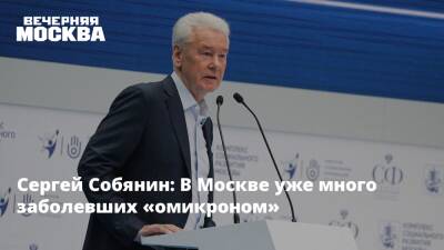 Сергей Собянин: В Москве уже много заболевших «омикроном»