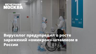 Вирусолог предупредил о росте заражений «омикрон»-штаммом в России