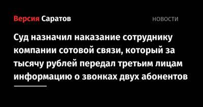 Суд назначил наказание сотруднику компании сотовой связи, который за тысячу рублей передал третьим лицам информацию о звонках двух абонентов