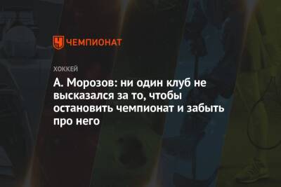 А. Морозов: ни один клуб не высказался за то, чтобы остановить чемпионат и забыть про него