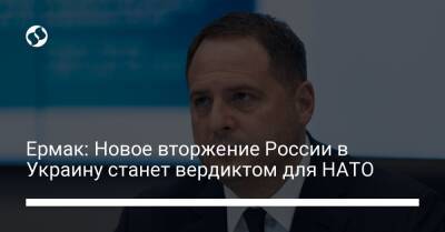 Ермак: Новое вторжение России в Украину станет вердиктом для НАТО