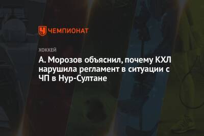 А. Морозов объяснил, почему КХЛ нарушила регламент в ситуации с ЧП в Нур-Султане