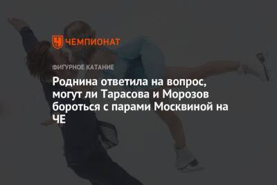 Роднина ответила на вопрос, могут ли Тарасова и Морозов бороться с парами Москвиной на ЧЕ