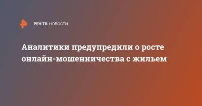 Аналитики предупредили о росте онлайн-мошенничества с жильем