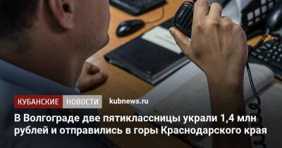 В Волгограде две пятиклассницы украли 1,4 млн рублей и отправились в горы Краснодарского края