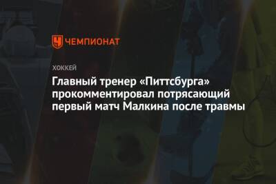 Главный тренер «Питтсбурга» прокомментировал потрясающий первый матч Малкина после травмы