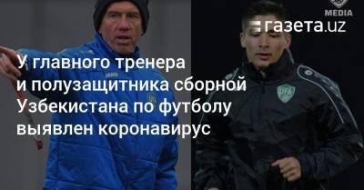 У главного тренера и полузащитника сборной Узбекистана по футболу выявлен коронавирус