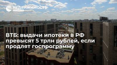 ВТБ: выдачи ипотеки в России в 2022 году превысят 5 трлн рублей, если будет продлена госпрограмма