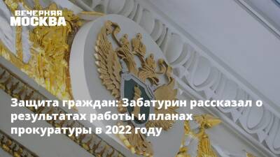 Защита граждан: Забатурин рассказал о результатах работы и планах прокуратуры в 2022 году