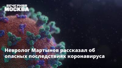 Невролог Мартынов рассказал об опасных последствиях коронавируса
