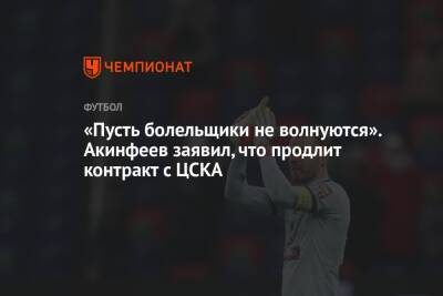 «Пусть болельщики не волнуются». Акинфеев заявил, что продлит контракт с ЦСКА