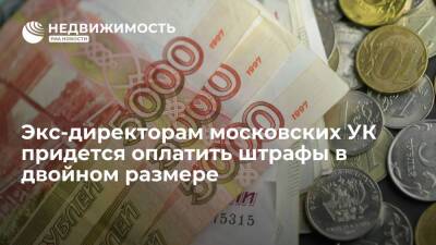 Экс-директорам московских УК придется оплатить штрафы в двойном размере