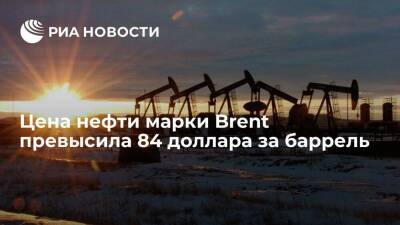 Цена нефти марки Brent превысила 84 доллара за баррель впервые с 10 ноября