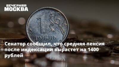 Сенатор сообщил, что средняя пенсия после индексации вырастет на 1400 рублей