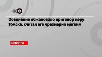 Иван Кляйн - Обвинение обжаловало приговор мэру Томска, считая его чрезмерно мягким - echo.msk.ru - Томск