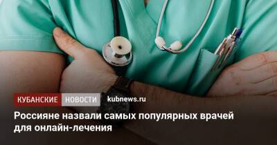 Россияне назвали самых популярных врачей для онлайн-лечения
