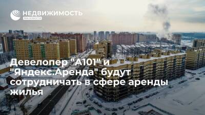 Девелопер "А101" и "Яндекс.Аренда" будут сотрудничать в сфере аренды жилья