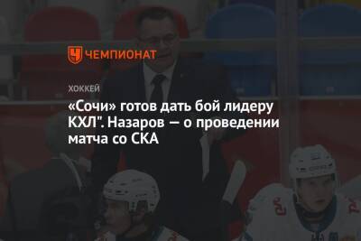 «Сочи» готов дать бой лидеру КХЛ". Назаров — о проведении матча со СКА