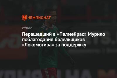Перешедший в «Палмейрас» Мурило поблагодарил болельщиков «Локомотива» за поддержку