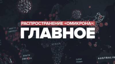 Подготовка к удару «омикрона» в РФ, антирекорд в США: главное о распространении нового штамма коронавируса