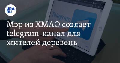 Мэр из ХМАО создает telegram-канал для жителей деревень