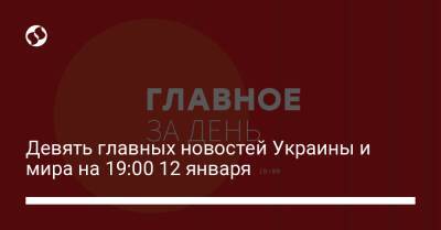 Девять главных новостей Украины и мира на 19:00 12 января