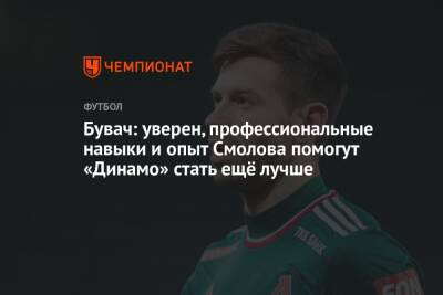 Бувач: уверен, профессиональные навыки и опыт Смолова помогут «Динамо» стать ещё лучше