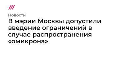 В мэрии Москвы допустили введение новых ограничений в случае распространения «омикрона»