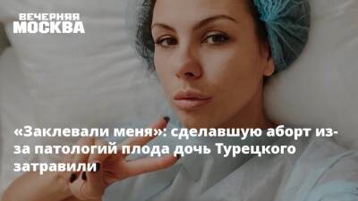 «Заклевали меня»: сделавшую аборт из-за патологий плода дочь Турецкого затравили