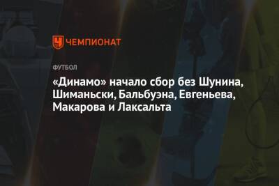 «Динамо» начало сбор без Шунина, Шиманьски, Бальбуэна, Евгеньева, Макарова и Лаксальта