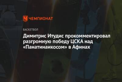 Димитрис Итудис прокомментировал разгромную победу ЦСКА над «Панатинаикосом» в Афинах