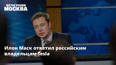 Илон Маск ответил российским владельцам Tesla