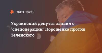 Украинский депутат заявил о "спецоперации" Порошенко против Зеленского