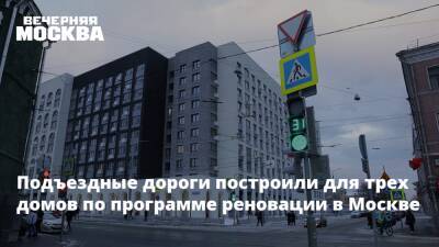 Подъездные дороги построили для трех домов по программе реновации в Москве