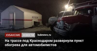 На трассе под Краснодаром развернули пункт обогрева для автомобилистов