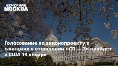 Голосование по законопроекту о санкциях в отношении «СП — 2» пройдет в США 13 января