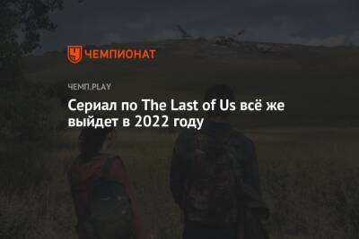 Сериал по The Last of Us всё же выйдет в 2022 году