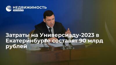 Затраты на Универсиаду-2023 в Екатеринбурге составят 90 млрд рублей