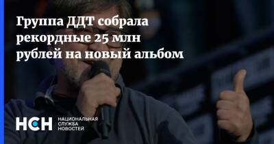 Группа ДДТ собрала рекордные 25 млн рублей на новый альбом - nsn.fm - Россия