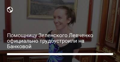 Помощницу Зеленского Левченко официально трудоустроили на Банковой